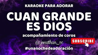 Video thumbnail of "Cuan grande es Dios - karaoke con coros - #unanochedeadoración"