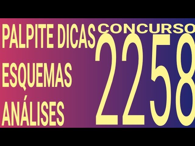 2258 / PALPITE DICAS ESQUEMAS ANÁLISES E RESUMO DO ÚLTIMO CONCURSO 2257