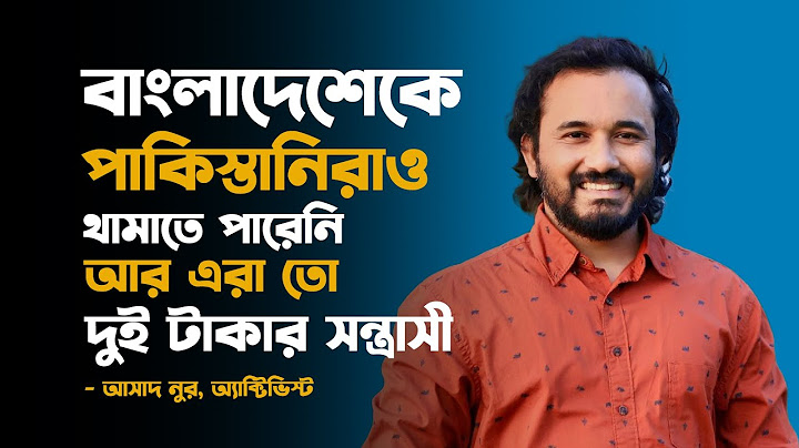 বাংলাদেশেকে পাকিস্তানিরাও থামাতে পারেনি, আর এরা তো দুই টাকার সন্ত্রাসী - আসাদ নুর, অ্যাক্টিভিস্ট