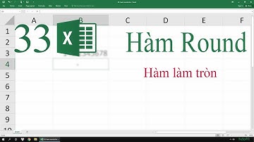 33. Hàm Round - hàm làm tròn trong Excel