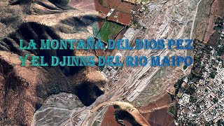 La montaña del dios Pez y el Djinns del Río Maipo. Chile