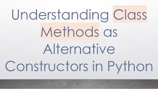 Understanding Class Methods as Alternative Constructors in Python