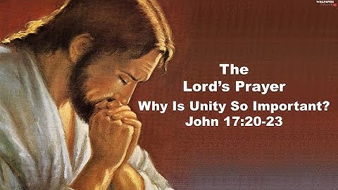 Why Is Our Unity So Important? John 17:20-23