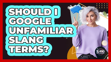 Should I Google Unfamiliar Slang Terms?