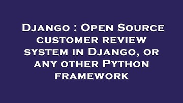 Django : Open Source customer review system in Django, or any other Python framework