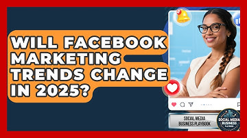 Will Facebook Marketing Trends Change in 2025? | Social Media Business Playbook News