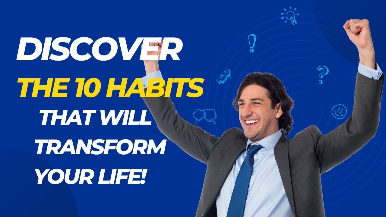 Discover the 10 Habits that Will Transform Your Life! - YouTube