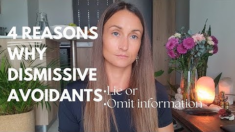 4 Reasons Why Dismissive Avoidants Lie Or Omit Information