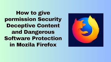 How to give permission Security Deceptive Content and Dangerous Software Protection in Mozila Firefo