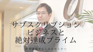 サブスクリプションビジネスと絶対達成プライム　30分生放送セミナー