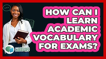 How Can I Learn Academic Vocabulary For Exams? - The Language Library