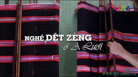 Huế Nghề xưa - Nghề nay: Nghề dệt Zèng ở A Lưới
