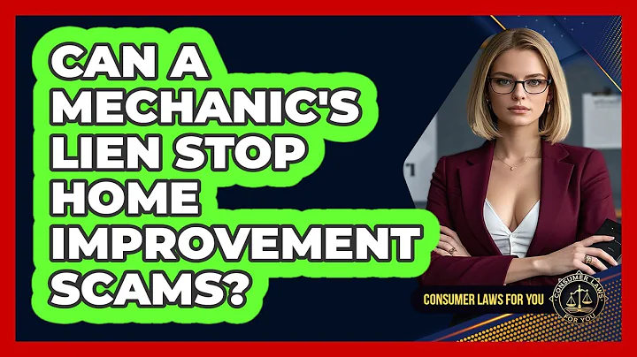 Can A Mechanic's Lien Stop Home Improvement Scams? - Consumer Laws For You