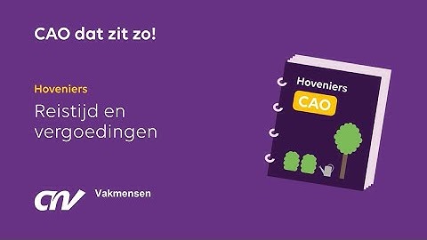 Cao dat zit zo: Reistijd Hoveniers | CNV Vakmensen