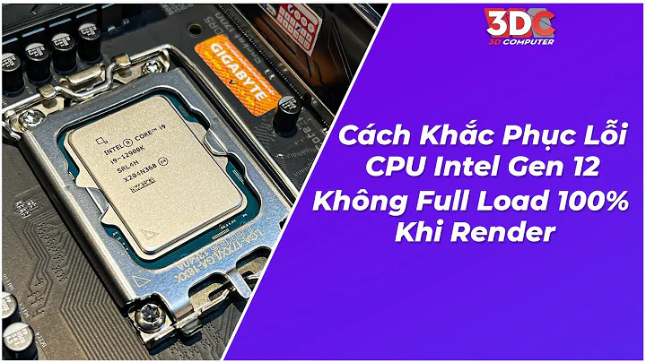 Cách Khắc Phục Lỗi CPU Intel Gen 12 Không Full Load 100% Khi Render