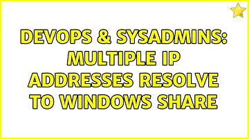 DevOps & SysAdmins: Multiple IP Addresses Resolve to Windows Share