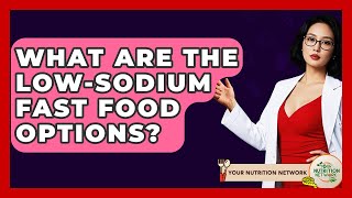 What Are The Low-sodium Fast Food Options? - Your Nutrition Network