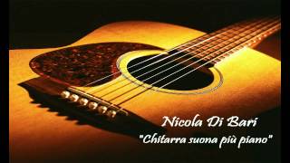 Video thumbnail of "Nicola Di Bari - Chitarra suona più piano"