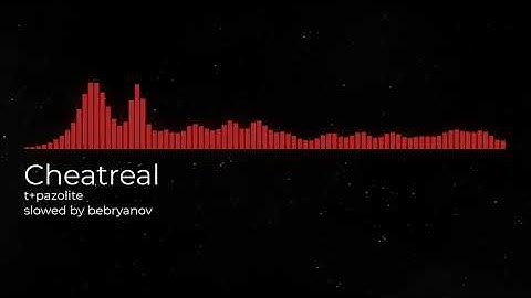 t+pazolite - cheatreal [Slowed]