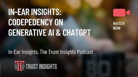 In-Ear Insights: Codepedency on Generative AI & ChatGPT