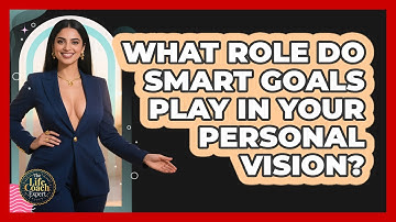 What Role Do SMART Goals Play In Your Personal Vision? - The Life Coach Expert