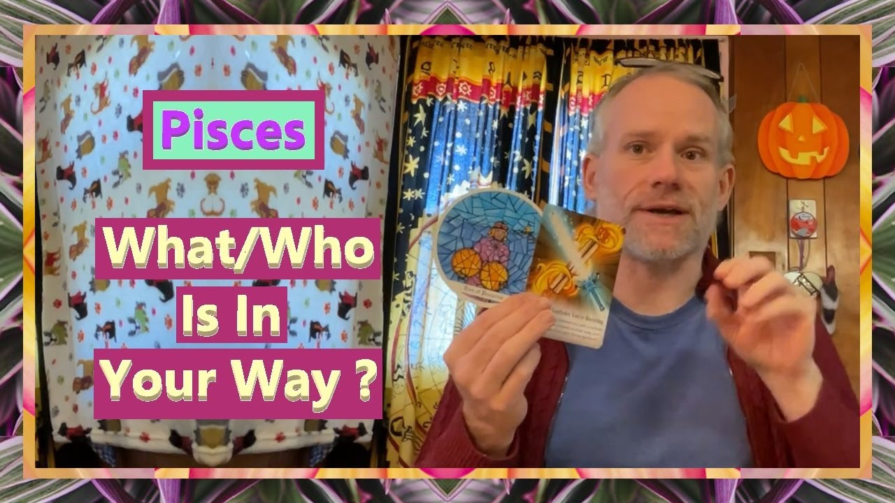 Who Is In Pisces - What/Who Is In Your Way ? - YouTube