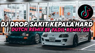 DJ DROP SAKIT KEPALA HARD DUTCH REMIX BY FADIL REMIX GX X LAITH GX