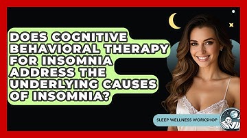 Does Cognitive Behavioral Therapy For Insomnia Address The Underlying Causes Of Insomnia?