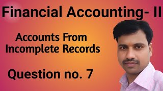 Financial accounting-II # Accounts from incomplete records# question no 7