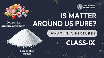 What is Mixture | Matter In Our Surrounding | Class 9 | Science | NCERT | Goyal Brothers Prakashan