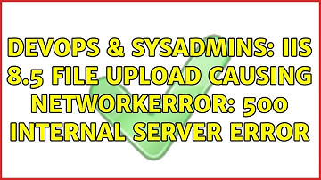 DevOps & SysAdmins: IIS 8.5 file upload causing NetworkError: 500 Internal Server Error