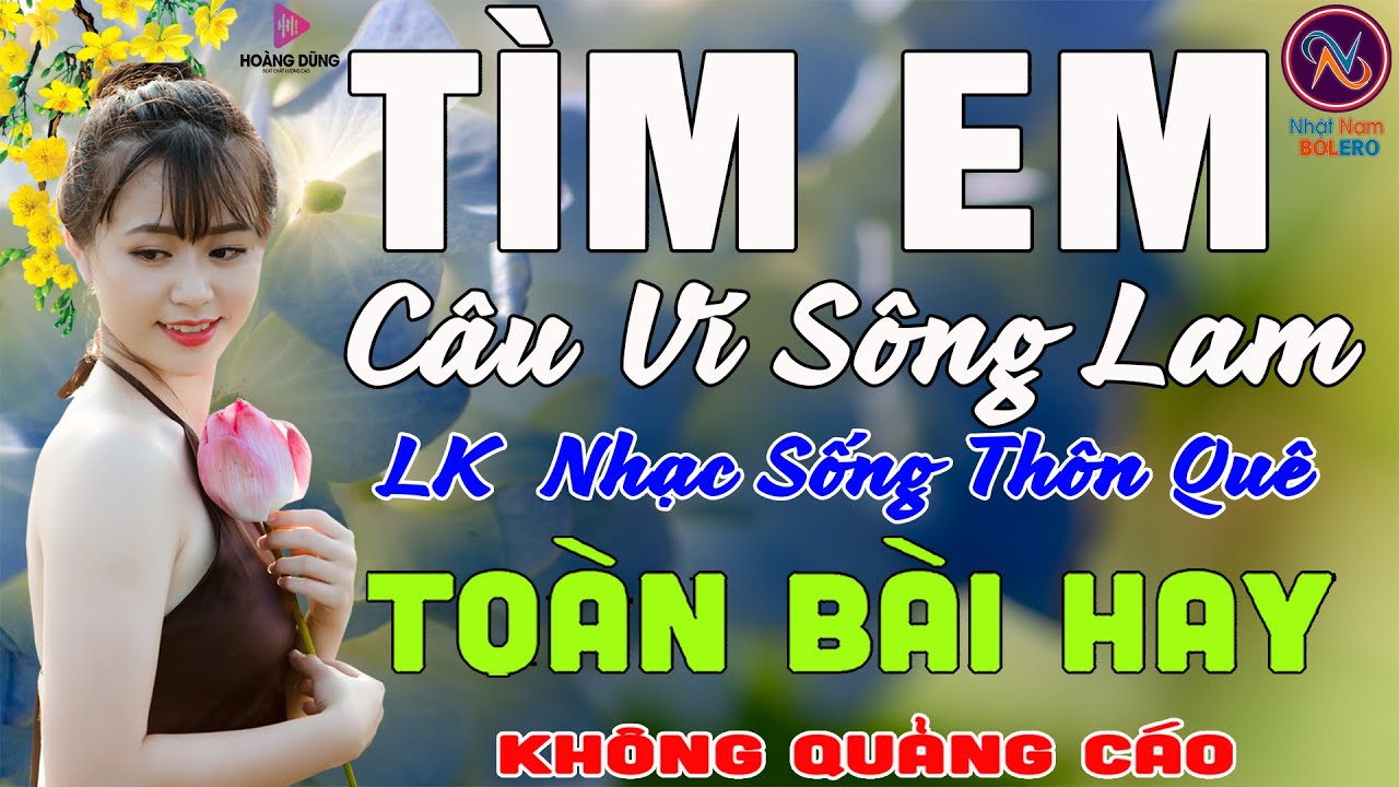 TÌM EM CÂU VÍ SÔNG LAM❤Nhạc Sống Thôn Quê PHỐI MỚI TOÀN BÀI HAY NHẤT❤Mở Loa Hết Cỡ Ngọt Lịm Tim