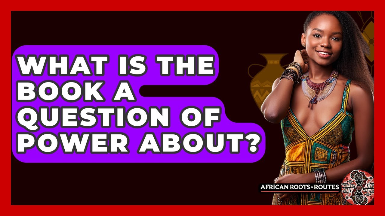 What Is The Book A Question Of Power About? - African Roots And Routes