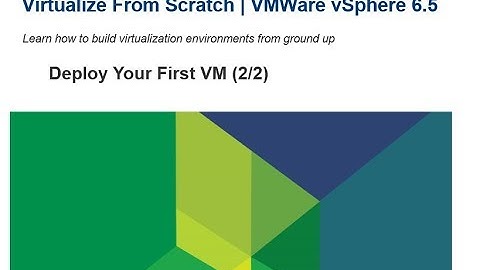 Virtualize From Scratch: vSphere 6.5 - Deploy Your First VM (2/2) - 05