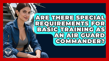 Are There Special Requirements for Basic Training as an Air Guard Commander? - Air Guard Commanders