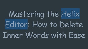 Mastering the Helix Editor: How to Delete Inner Words with Ease