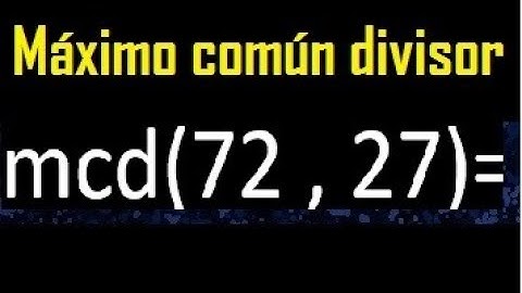 mcd 72 y 27 , maximo comun divisor , como se halla , ejemplos