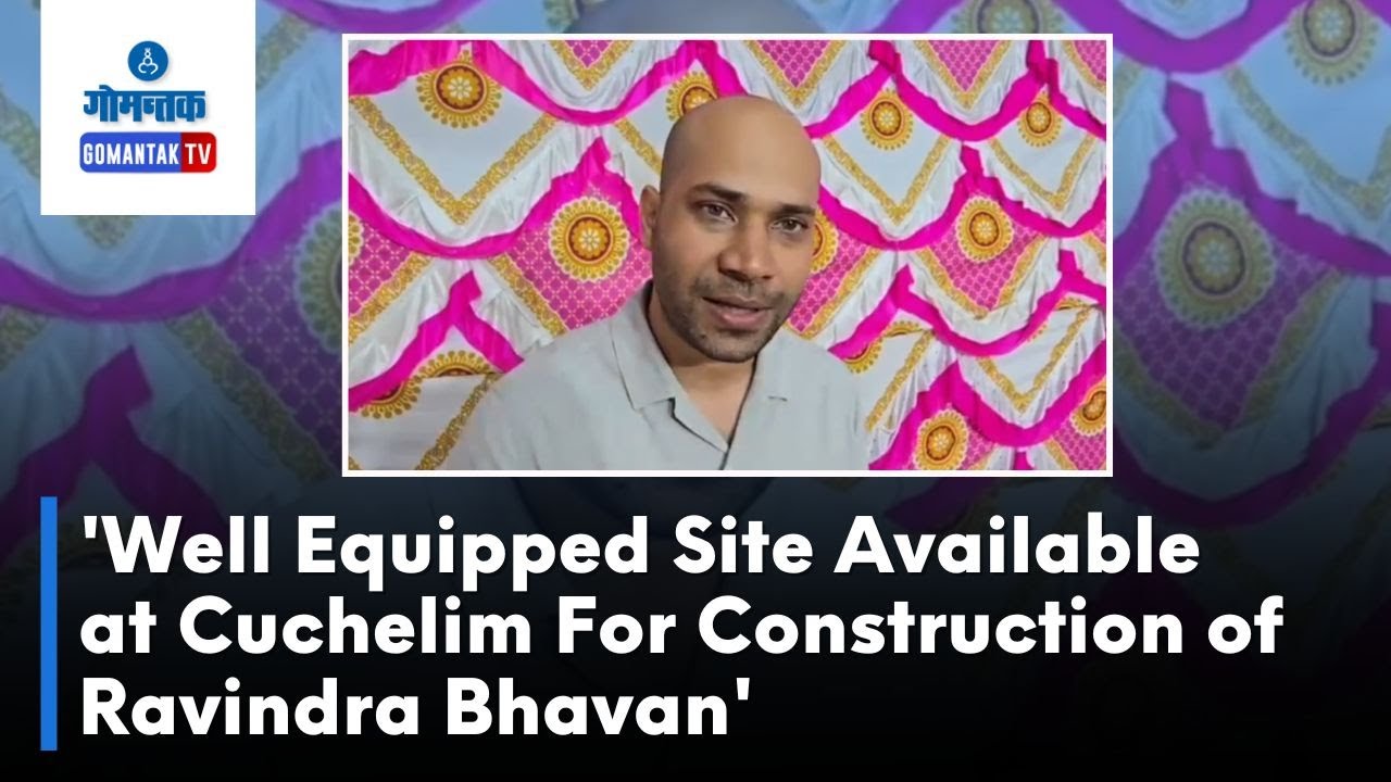 Joshua Desouza - 'Well Equipped Site Available At Cuchelim For Construction Of Ravindra Bhavan'