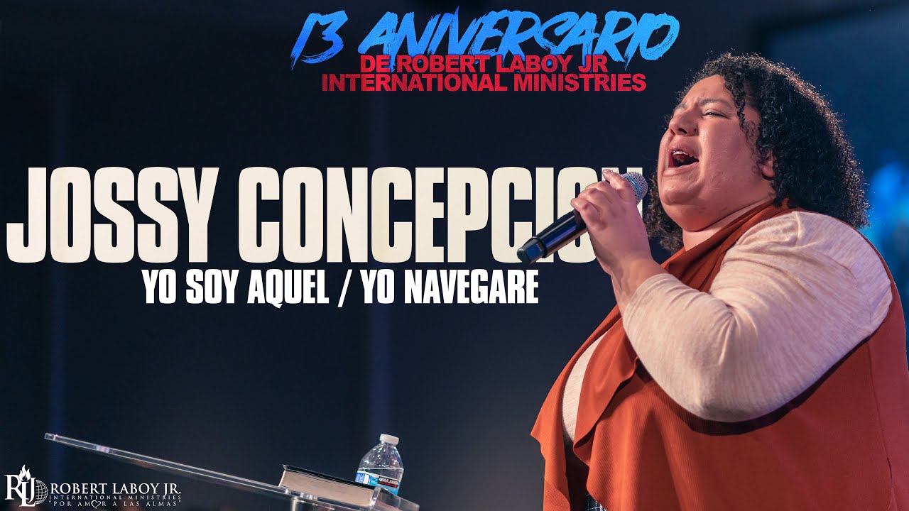 Jossy Concepcion | Yo soy Aquel/Yo Navegare | 13 Aniversario de Robert Laboy Jr Int Ministries