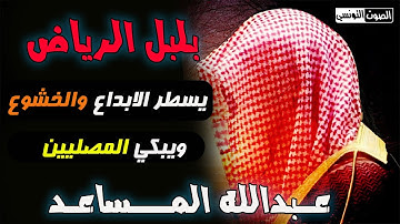 "قل يا عبادى الذين أسرفوا " بلبل الرياض القارئ عبدالله المساعد يسطر الابداع والخشوع ويبكي المصليين