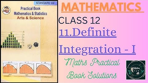 11. Definite Integration - I | Maths Practical Book | Class 12