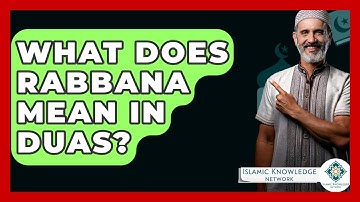 What Does Rabbana Mean In Duas? - Islamic Knowledge Network