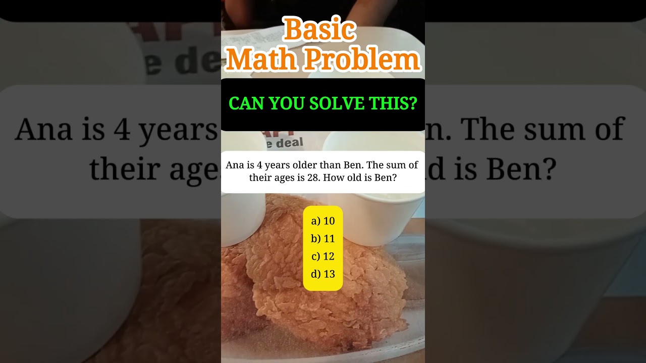 Ana is 4 years older than Ben. The sum of their ages is 28. How old is Ben?a) 10 b) 11 c) 12 d) 13