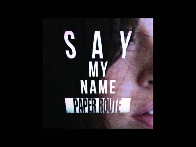Paper Route - Say My Name