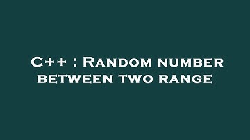 C++ : Random number between two range