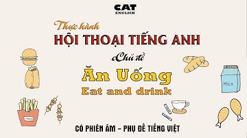 Luyện nghe và thực hành hội thoại tiếng anh theo chủ đề - Eat and drink/Ăn uống