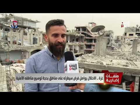 الاحتلال يواصل فرض سيطرته على مناطق في غزة بحجة توسيع مناطق أمنية | تقرير: عبد الهادي فرحات