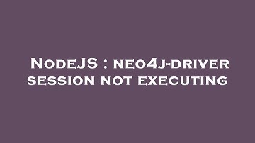NodeJS : neo4j-driver session not executing