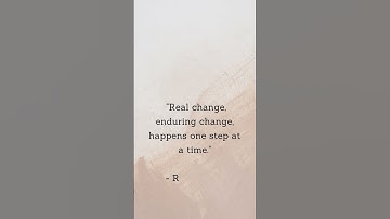 Real change, enduring change, happens one step at a time