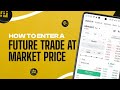HOW TO ENTER A FUTURE TRADE AT CURRENT MARKET PRICE